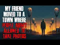 My Friend Moved To A Town Where People Aren t Allowed To Take Photos Creepypasta