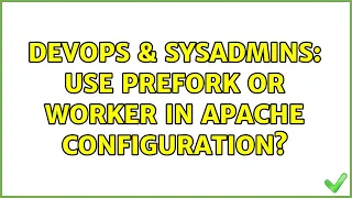 DevOps SysAdmins use prefork or worker in apache configuration 2 Solutions