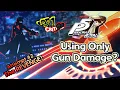 Can You Beat Persona 5 Royal Using Only Gun Damage Attempt 2 The REVENGE