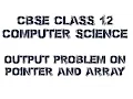 Output Problem 3 Pointers Array CBSE Class 12 Computer Science