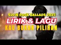Lagu LIRIK \u0026 LAGU KAU BUKAN PILIHAN - SLOW ROCK BALLADS 2025