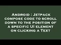 Android Jetpack compose code to scroll down to the position of a specific UI element on clicking a