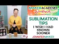 SUBLIMATION 30 Tips I Wish I d Known Sooner Maker Academy Weekend 2024 Prep Class