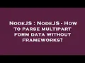NodeJS NodeJS - How to parse multipart form data without frameworks