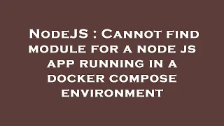 NodeJS Cannot find module for a node js app running in a docker compose environment