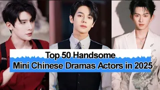  top 50 most handsome mini chinese drama actors you can t resist 