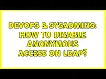 DevOps SysAdmins How to disable anonymous access on LDAP 3 Solutions