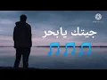 جيتك يا بحر قلبي عامر +الكلمات (cover)
