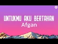 Download Lagu Afgan - Untukmu Aku Bertahan (Lirik)