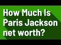 How Much Is Paris Jackson net worth