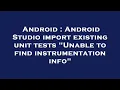 Android Android Studio import existing unit tests Unable to find instrumentation info