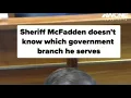 Sheriff McFadden fails to identify branch of government he serves under