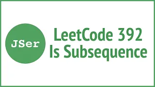 LeetCode 392 Is Subsequence JSer - JavaScript Algorithm