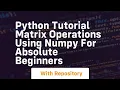 Python tutorial matrix operations using numpy for absolute beginners