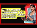 What Makes Debugging API Endpoint Tests Complex - Server Logic Simplified