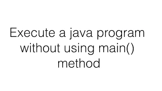 Execute Java Program without using main method