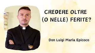 Credere oltre (o nelle) ferite? - Don Luigi Maria Epicoco