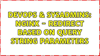 DevOps SysAdmins Nginx - Redirect based on query string parameters