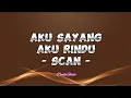 Download Lagu Scan - Aku Sayang Aku Rindu (Lirik Lagu)