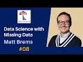 08 Doing Data Science with Missing Data Matt Brems