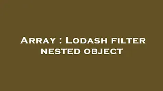 Array Lodash filter nested object