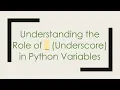 Understanding the Role of - Underscore in Python Variables