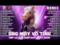 Lagu Áng Mây Vô Tình Remix ♫ BXH Nhạc Trẻ Remix NGHE LÀ DÍNH 2026♫Top 15 Bản EDM Hot Trend TRIỆU VIEW