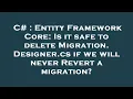 C Entity Framework Core Is it safe to delete Migration Designer cs if we will never Revert a mig