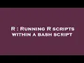 R Running R scripts within a bash script