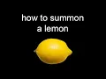 HOW TO SUMMON A LEMON