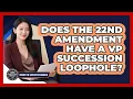 Does The 22nd Amendment Have A VP Succession Loophole - Inside the Executive Branch