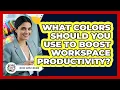 What Colors Should You Use To Boost Workspace Productivity - Office Supply Insider