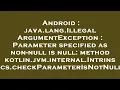 Android java lang IllegalArgumentException Parameter specified as non-null is null method kotli