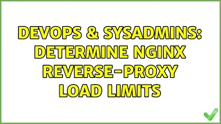 DevOps SysAdmins Determine nginx reverse-proxy load limits 3 Solutions