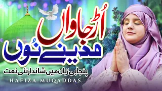 Punjabi New Naat Sharif || Udd Jawan Madiny Nu Mery Naal Per Howy || Hafiza Muqaddas