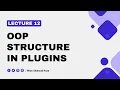 Lecture 12 - OOP Structure in Plugins