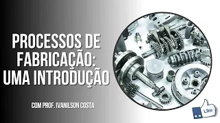 PROCESSOS DE FABRICAÇÃO MECÂNICA: uma introdução