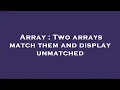 Array Two arrays match them and display unmatched