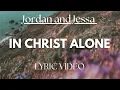 Lagu In Christ Alone - Jordan and Jessa - Lyric Video