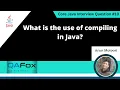 What is the use of compiling in Java Core Java Interview Question