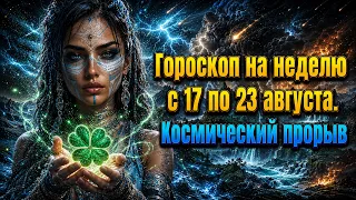 Гороскоп на неделю с 17 по 23 августа. Космический прорыв.