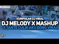 Download Lagu KUMPULAN DJ VIRAL TIKTOK || DJ MELODY X MASHUP X TANTE CULIK AKU DONG MENGKANE FYP TIKTOK TERBARU