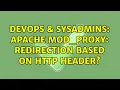 DevOps SysAdmins Apache mod - proxy redirection based on http header 2 Solutions