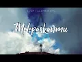 Download Lagu Melepaskanmu (Lyrics) - Acom Talamburang feat. Junzdub