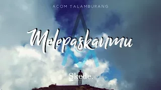 Download Acom Talamburang - Melepaskanmu (Official Lyrics) MP3