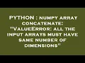 PYTHON numpy array concatenate ValueError all the input arrays must have same number of dimensi