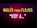 3 - Ingles para FLOJOS VOY A
