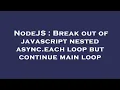 NodeJS Break out of javascript nested async each loop but continue main loop