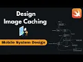 Image Caching System Design for Mobile Apps Mobile System Design