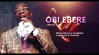obi ebere when mercy is available judgement is cancelled listen anc be blessed with this song
